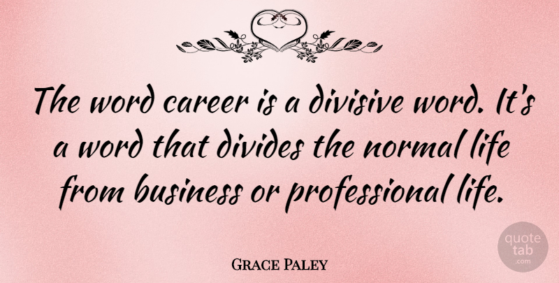 Grace Paley Quote About Careers, Normal, Divides: The Word Career Is A...