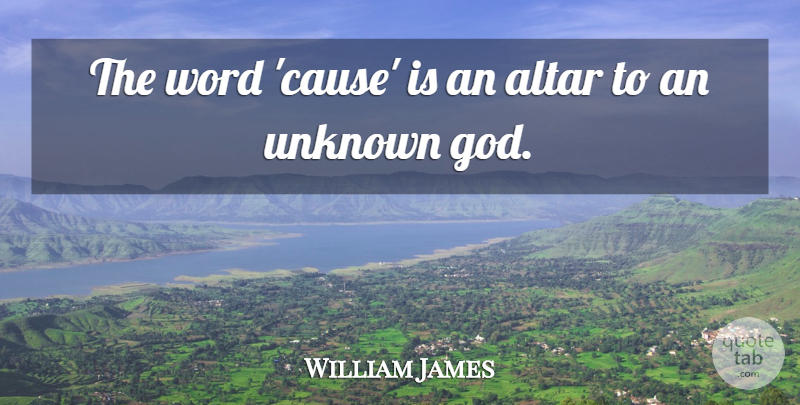 William James Quote About Causes, Altars: The Word Cause Is An...