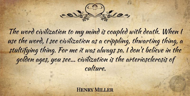 Henry Miller Quote About Believe, Civilization, Mind: The Word Civilization To My...