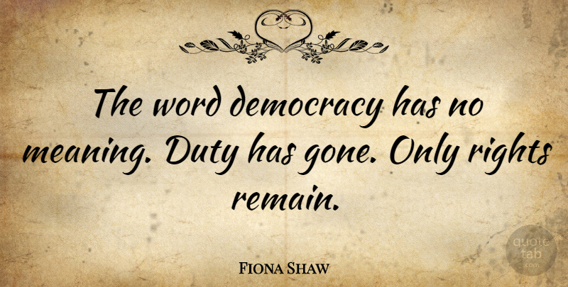 Fiona Shaw Quote About Rights, Democracies Have, Democracy: The Word Democracy Has No...