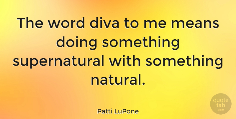 Patti LuPone Quote About Mean, Natural: The Word Diva To Me...