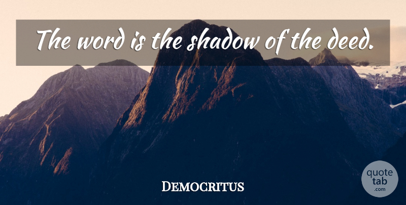 Democritus Quote About Shadow, Deeds: The Word Is The Shadow...