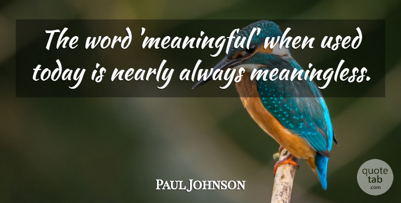 Paul Johnson Quote About Meaningful, Today, Used: The Word Meaningful When Used...