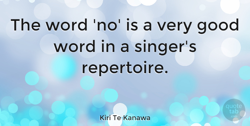 Kiri Te Kanawa Quote About Singers, Very Good, Good Words: The Word No Is A...