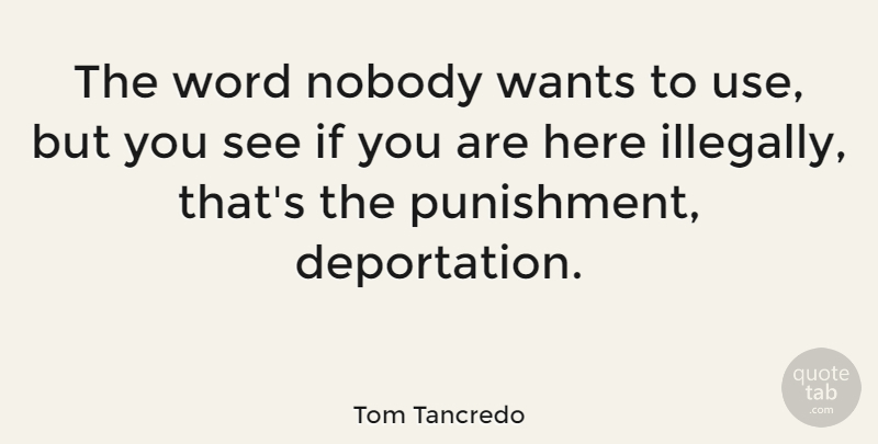 Tom Tancredo Quote About Punishment, Want, Deportation: The Word Nobody Wants To...