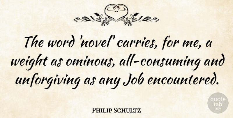 Philip Schultz Quote About Job, Weight: The Word Novel Carries For...