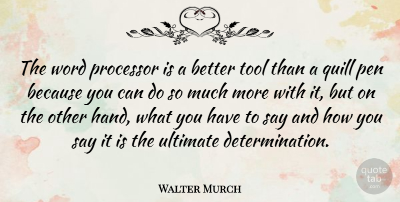 Walter Murch Quote About Determination, Hands, Tools: The Word Processor Is A...