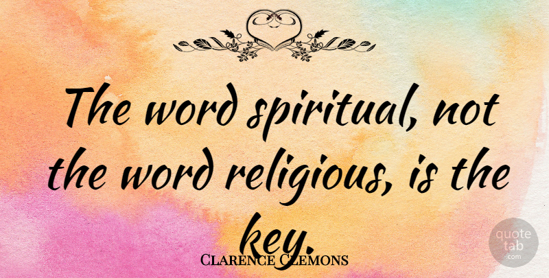Clarence Clemons Quote About Spiritual, Religious, Keys: The Word Spiritual Not The...