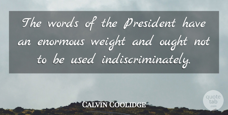 Calvin Coolidge Quote About President, Weight, Enormous: The Words Of The President...