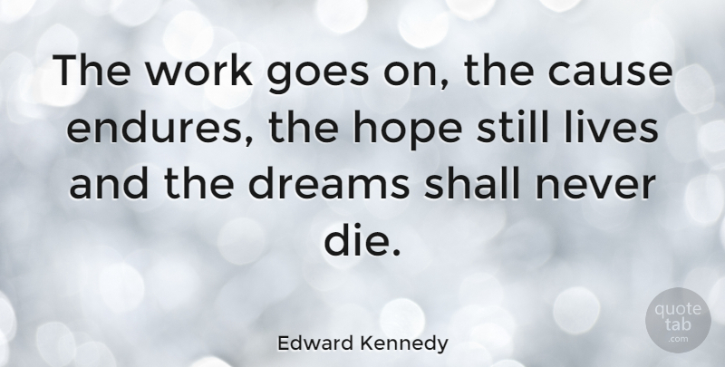 Edward Kennedy Quote About Dream, Hope, Political: The Work Goes On The...