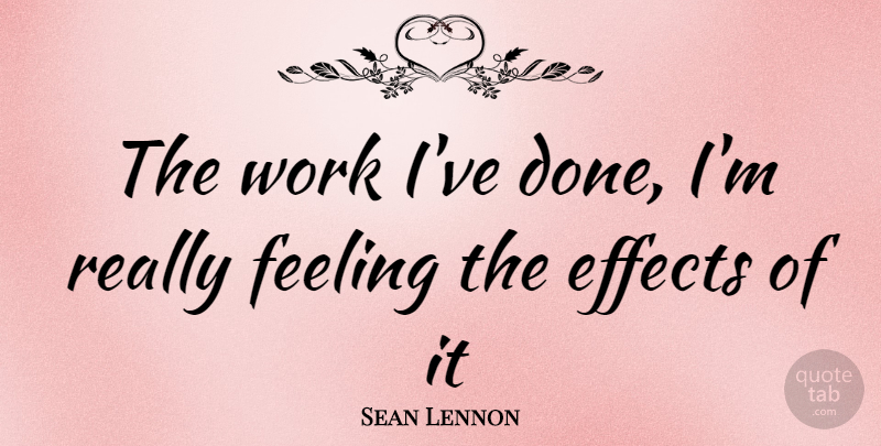 Sean Lennon Quote About Feelings, Done, Effects: The Work Ive Done Im...
