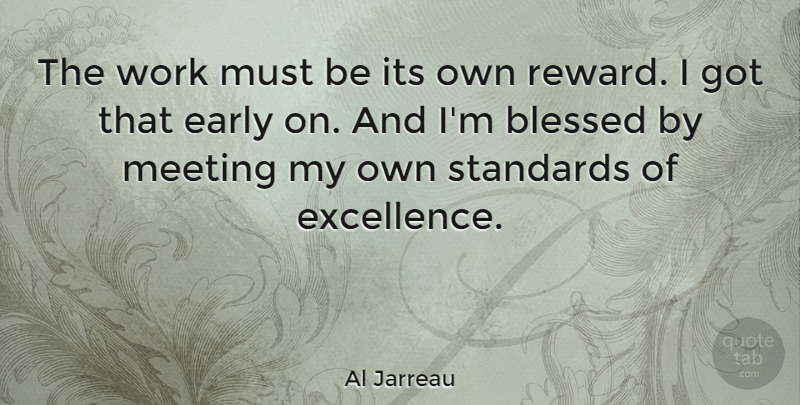 Al Jarreau Quote About Early, Meeting, Standards, Work: The Work Must Be Its...