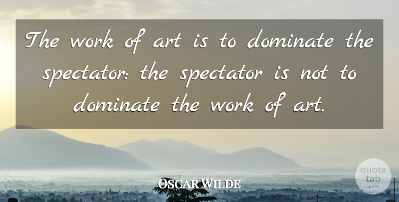 Oscar Wilde Quote About Art, Art Is, Spectators: The Work Of Art Is...