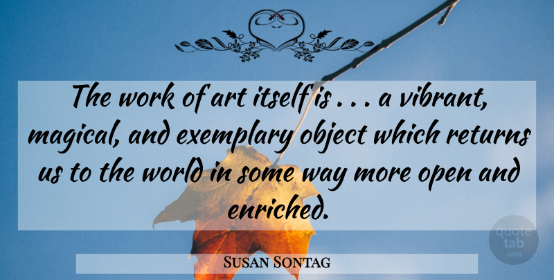 Susan Sontag Quote About Art, World, Way: The Work Of Art Itself...