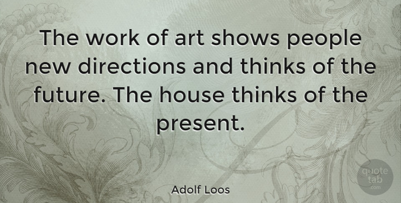 Adolf Loos Quote About Art, Thinking, People: The Work Of Art Shows...