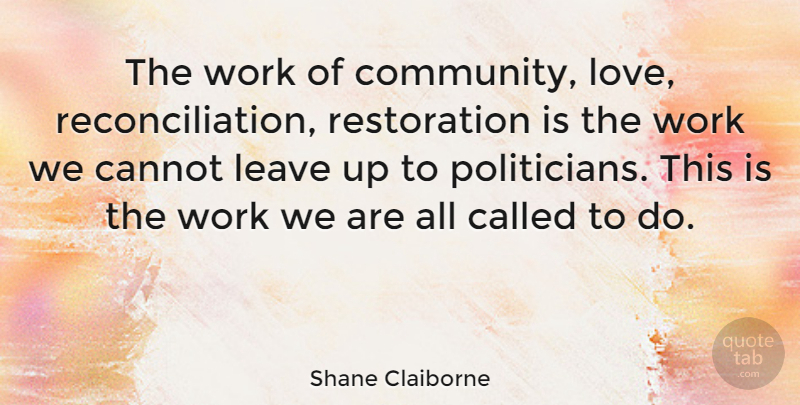 Shane Claiborne Quote About Community, Restoration, Politician: The Work Of Community Love...