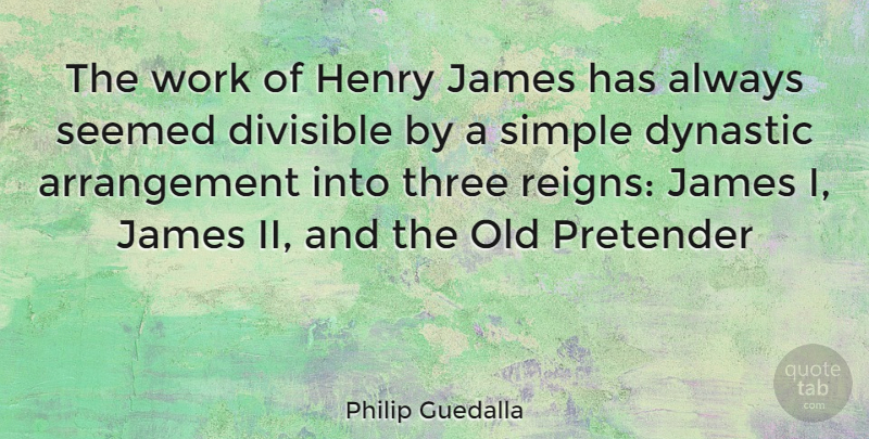 Philip Guedalla Quote About Simple, Reign, Three: The Work Of Henry James...