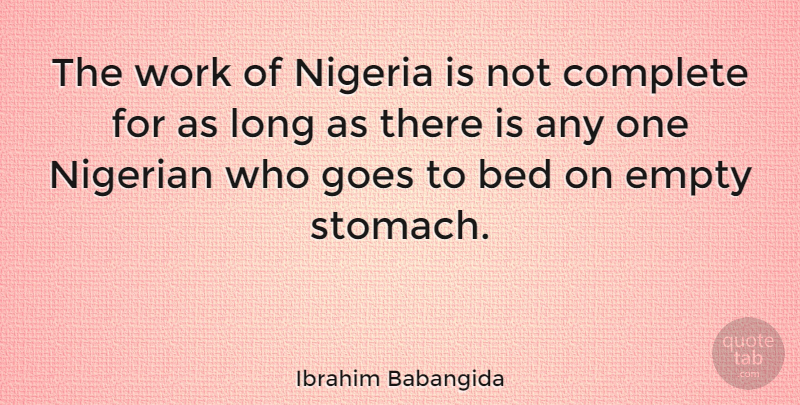 Ibrahim Babangida Quote About Long, Bed, Empty: The Work Of Nigeria Is...