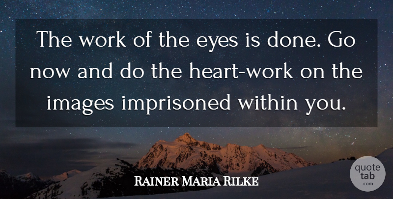 Rainer Maria Rilke Quote About Eye, Heart, Done: The Work Of The Eyes...