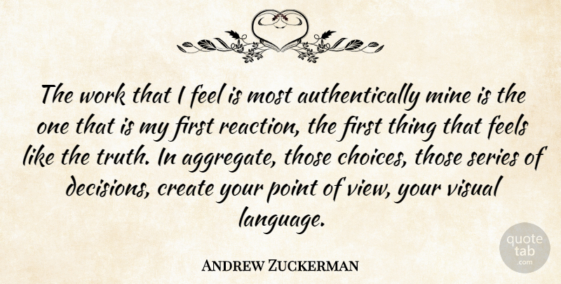 Andrew Zuckerman Quote About Create, Feels, Mine, Point, Series: The Work That I Feel...