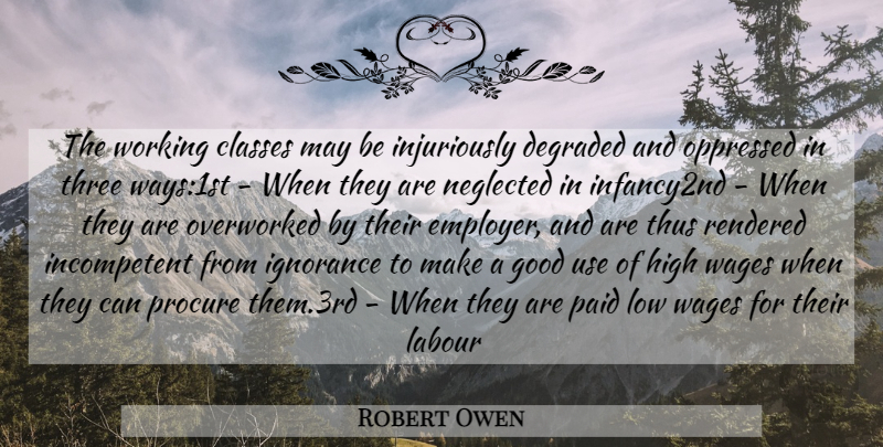 Robert Owen Quote About Ignorance, Class, Use: The Working Classes May Be...