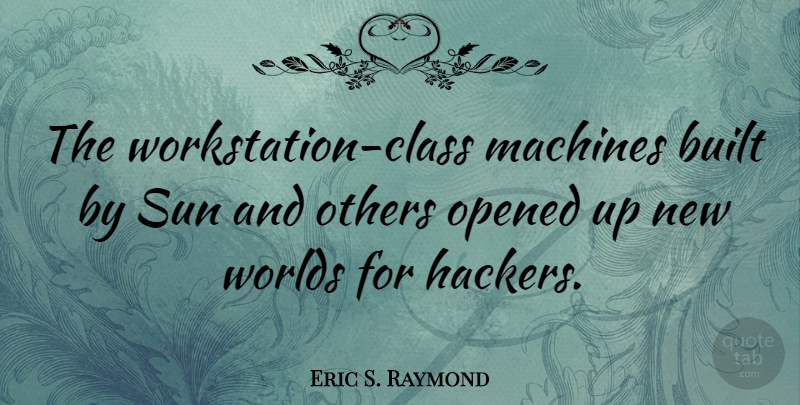 Eric S. Raymond Quote About Class, World, Sun: The Workstation Class Machines Built...