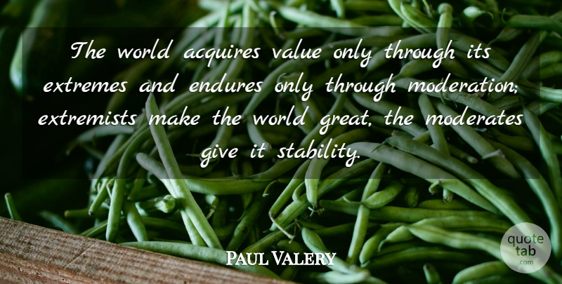 Paul Valery Quote About Giving, Balance, World: The World Acquires Value Only...