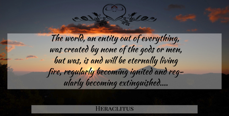 Heraclitus Quote About Men, Fire, Becoming: The World An Entity Out...