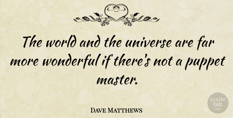 Dave Matthews Quote About World, Puppets, Wonderful: The World And The Universe...
