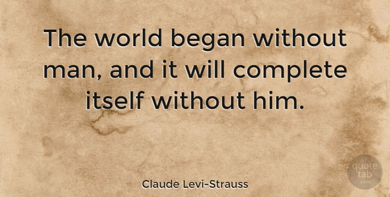 Claude Levi-Strauss Quote About Men, Atheism, World: The World Began Without Man...