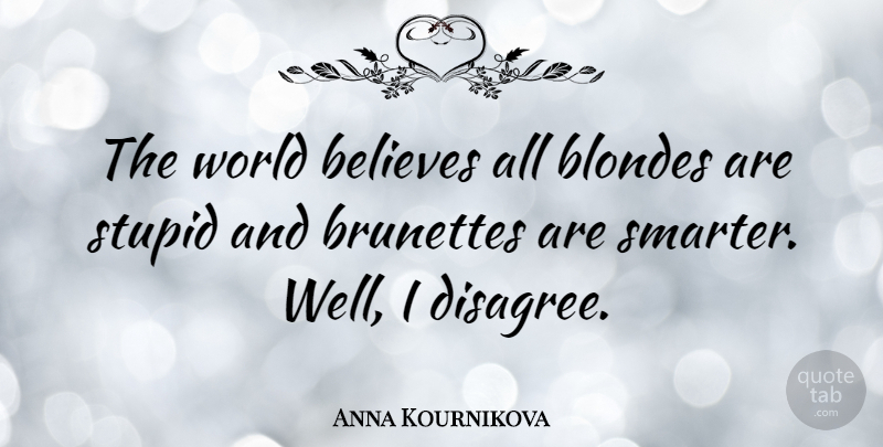 Anna Kournikova Quote About Stupid, Believe, World: The World Believes All Blondes...