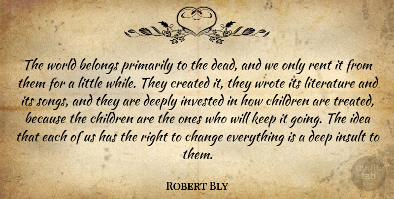 Robert Bly Quote About Song, Children, Ideas: The World Belongs Primarily To...