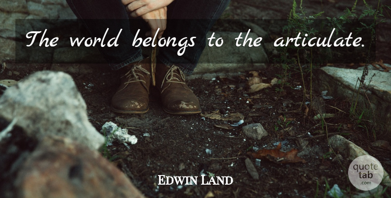 Edwin Land Quote About World: The World Belongs To The...
