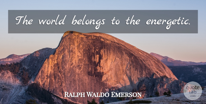 Ralph Waldo Emerson Quote About Inspirational, Motivational, Work: The World Belongs To The...