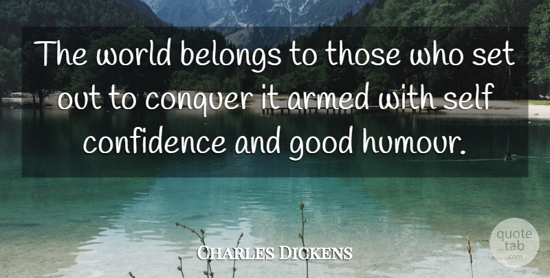 Charles Dickens Quote About Self Confidence, World, Conquer: The World Belongs To Those...