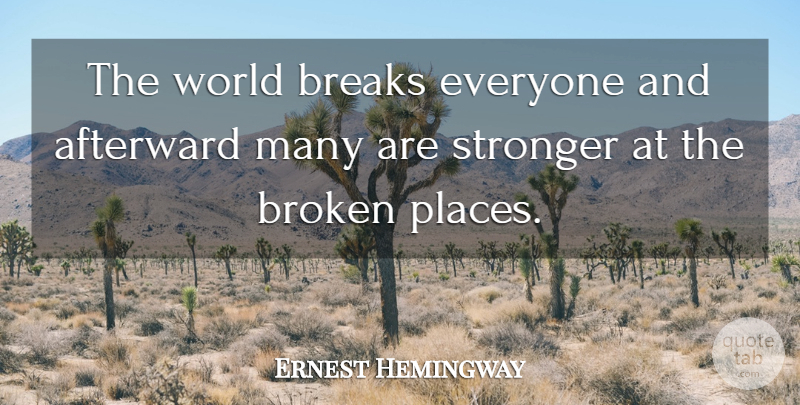 Ernest Hemingway Quote About American Novelist, Breaks, Broken, Stronger: The World Breaks Everyone And...
