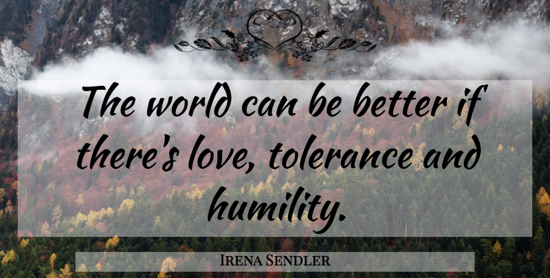 Irena Sendler Quote About Humility, Tolerance, World: The World Can Be Better...