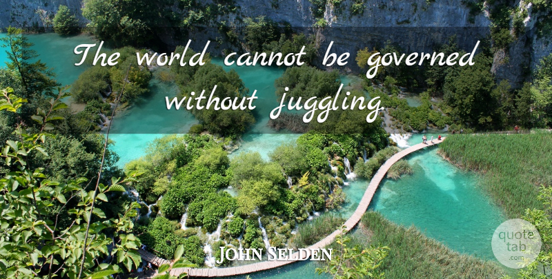 John Selden Quote About Leadership, World, Manipulation: The World Cannot Be Governed...