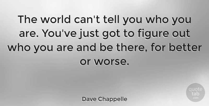 Dave Chappelle Quote About World, Figures, Who You Are: The World Cant Tell You...