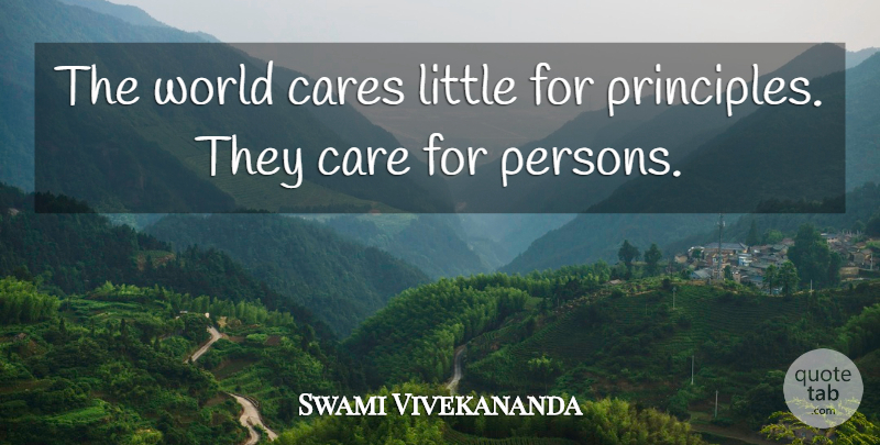 Swami Vivekananda Quote About Care, Littles, Principles: The World Cares Little For...