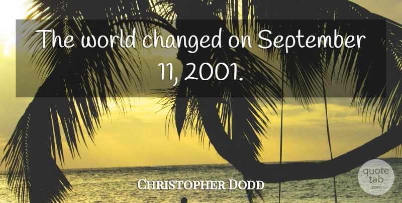 Christopher Dodd Quote About September 11, World, Changed: The World Changed On September...
