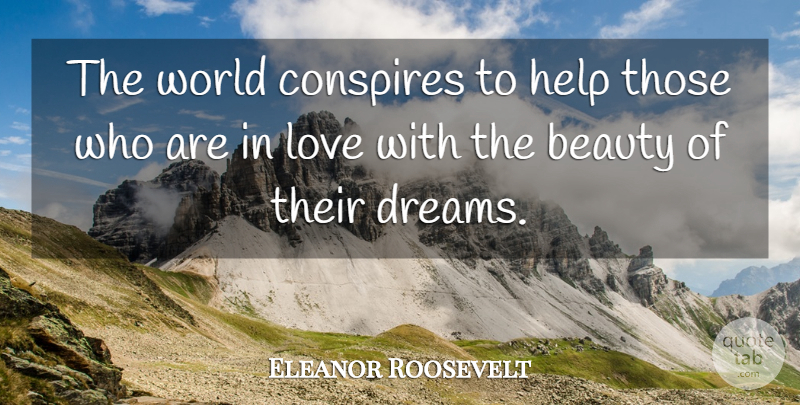 Eleanor Roosevelt Quote About Dream, World, Helping: The World Conspires To Help...