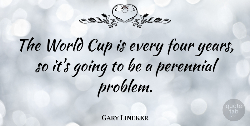 Gary Lineker Quote About Years, World, Four: The World Cup Is Every...