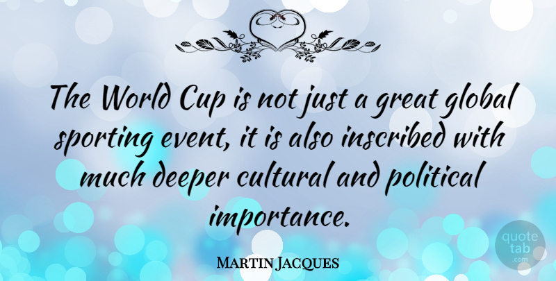 Martin Jacques Quote About Political, World, Cups: The World Cup Is Not...