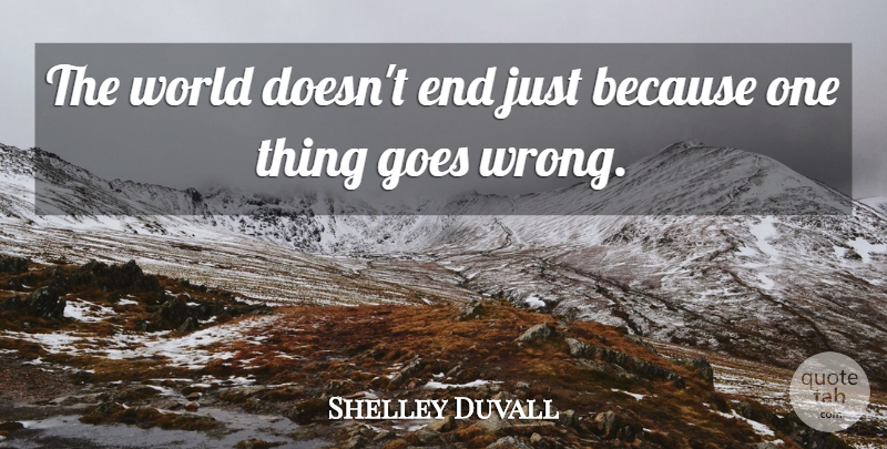Shelley Duvall Quote About End Of The World, World, Ends: The World Doesnt End Just...