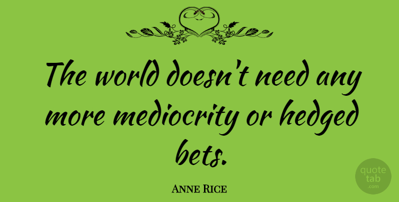 Anne Rice Quote About Literature, World, Needs: The World Doesnt Need Any...