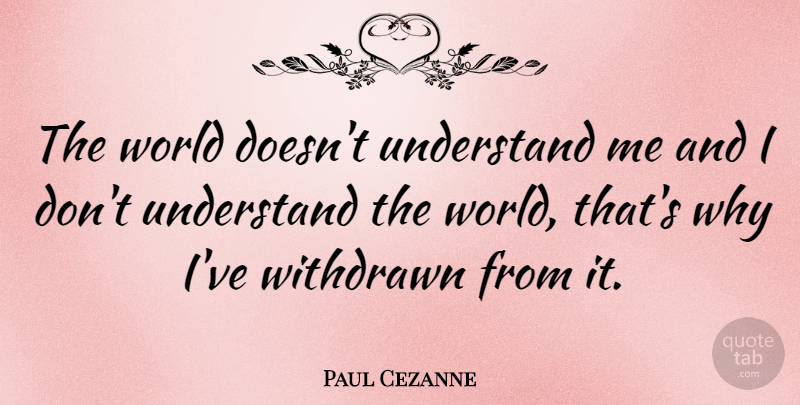 Paul Cezanne Quote About Artist, World, Understand Me: The World Doesnt Understand Me...