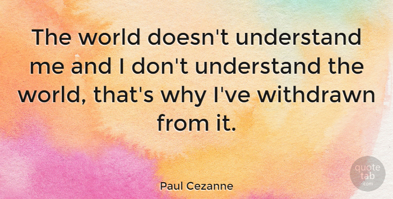 Paul Cezanne Quote About Artist, World, Understand Me: The World Doesnt Understand Me...