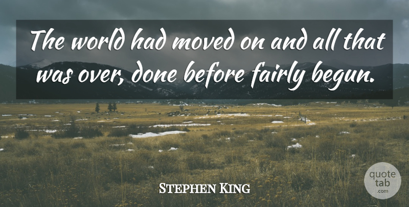 Stephen King Quote About Done, World, Moved On: The World Had Moved On...
