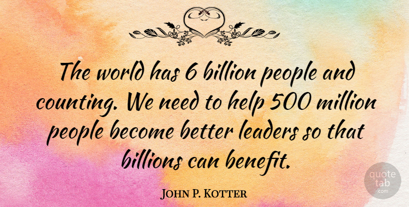 John P. Kotter Quote About Billion, Billions, Million, People: The World Has 6 Billion...